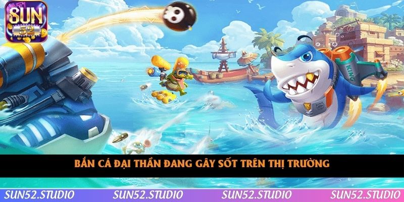 Bắn cá đại thần đang gây sốt trên thị trường