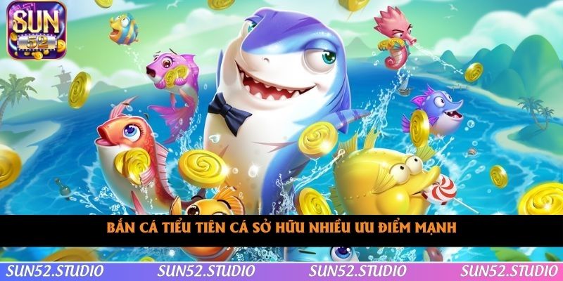 Bắn cá tiểu tiên cá sở hữu nhiều ưu điểm mạnh