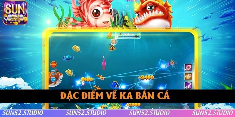 Đặc điểm nổi trội về hệ thống KA bắn cá