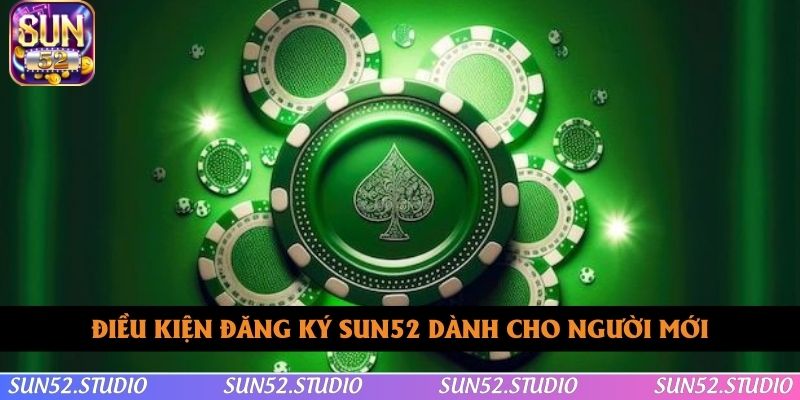 Điều kiện đơn giản để bạn có thể đăng ký SUN52