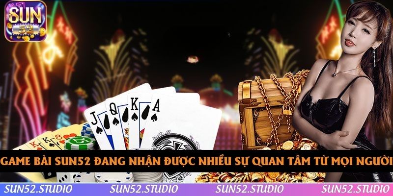 Game bài SUN52 đang nhận được nhiều sự quan tâm từ mọi người