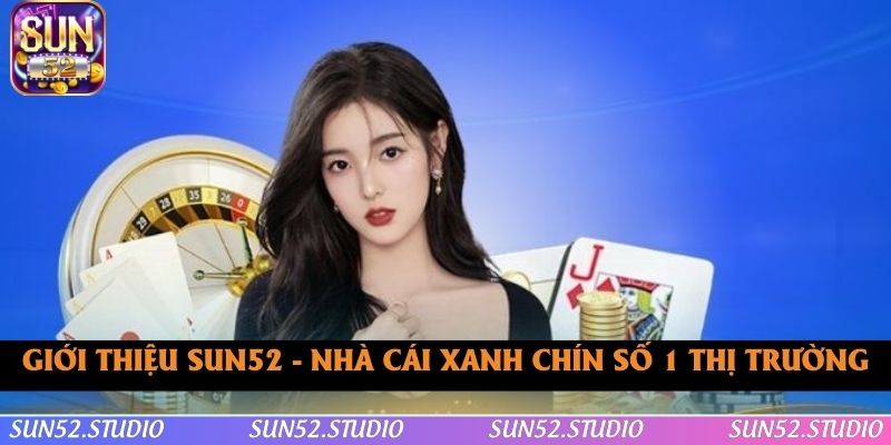 SUN52 là nhà cái xanh chín số 1 thị trường