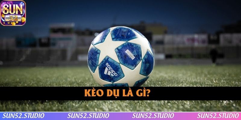 Kèo Dụ Là Như Thế Nào?