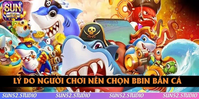 Lý do người chơi nên chọn BBIN bắn cá
