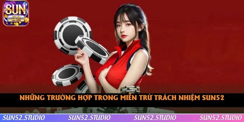 Các trường hợp không nằm trong phạm vị hỗ trợ hoặc xử lý của SUN52 Các trường hợp không nằm trong phạm vị hỗ trợ hoặc xử lý của SUN52