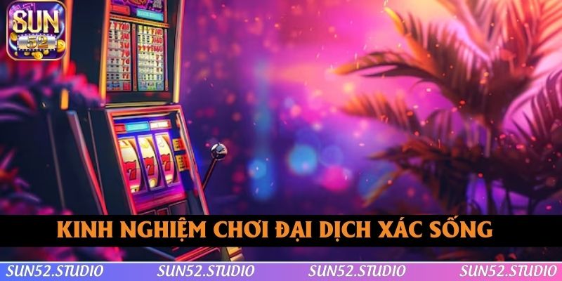 Kinh nghiệm chơi Đại Dịch Xác Sống thắng lớn Kinh nghiệm chơi Đại Dịch Xác Sống thắng lớn