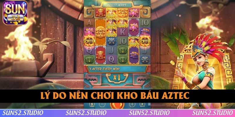 Lý do nên chơi Kho báu Aztec