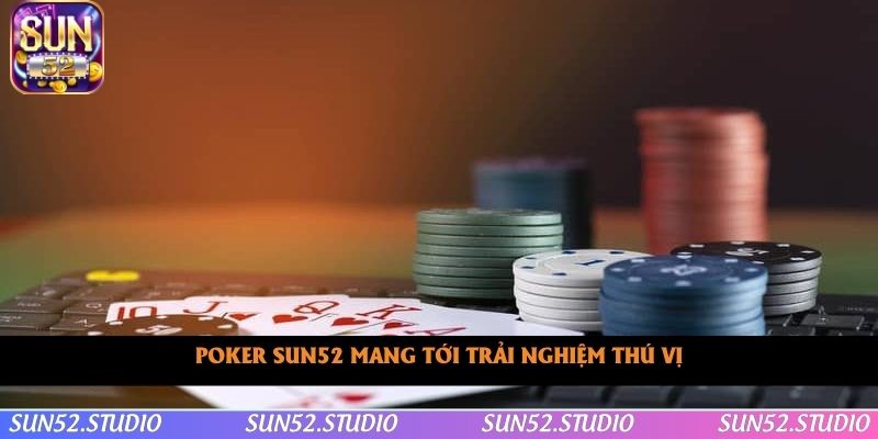 Poker SUN52 mang tới trải nghiệm thú vị