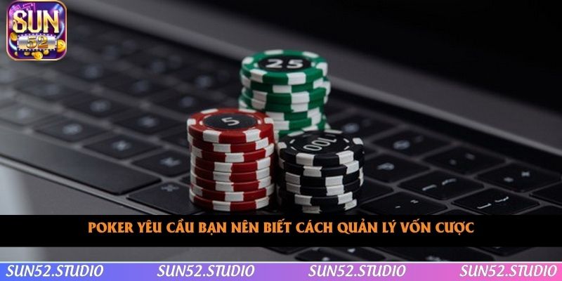 Poker yêu cầu bạn nên biết cách quản lý vốn cược