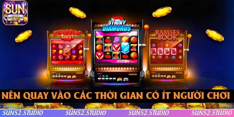 Thành viên nên quay vào các thời gian có ít người chơi Thành viên nên quay vào các thời gian có ít người chơi