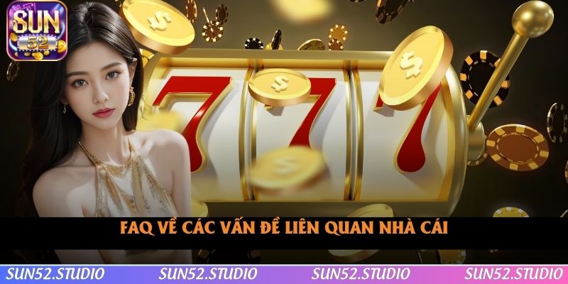 FAQ về các vấn đề liên quan nhà cái
