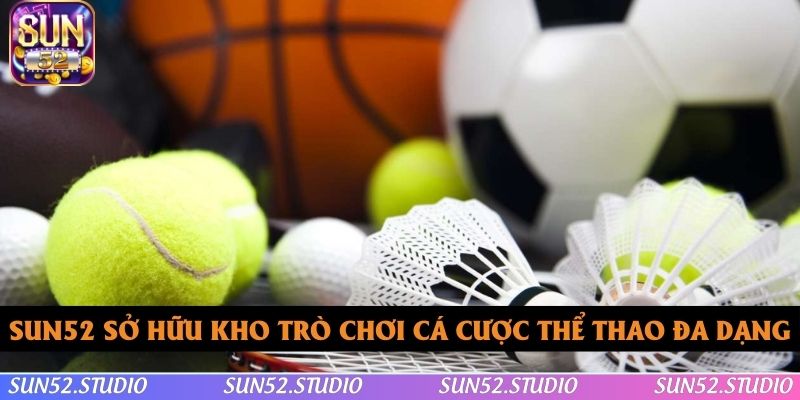 SUN52 sở hữu kho trò chơi cá cược thể thao đa dạng SUN52 sở hữu kho trò chơi cá cược thể thao đa dạng