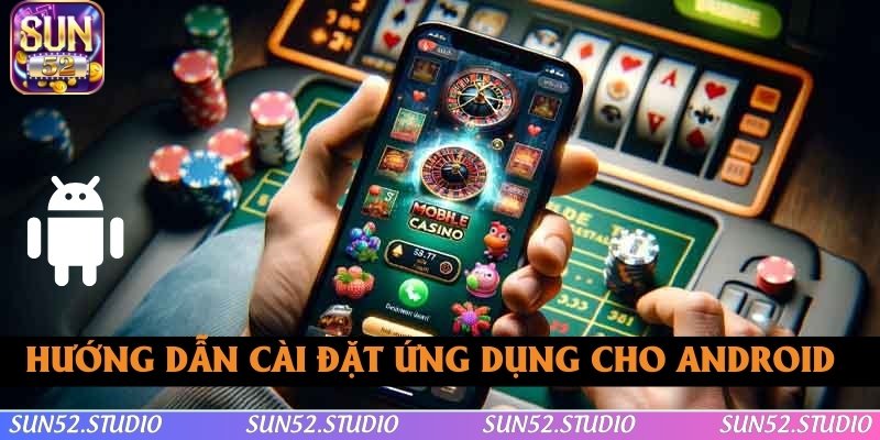 Hướng dẫn cài đặt ứng dụng SUN52 cho các thiết bị Android