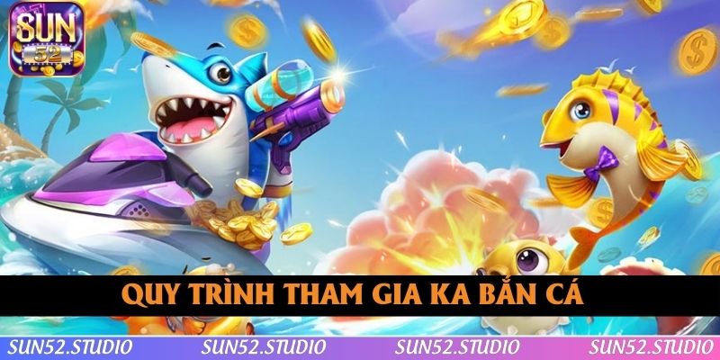 Tham gia KA bắn cá với quy trình dễ dàng chuẩn xác