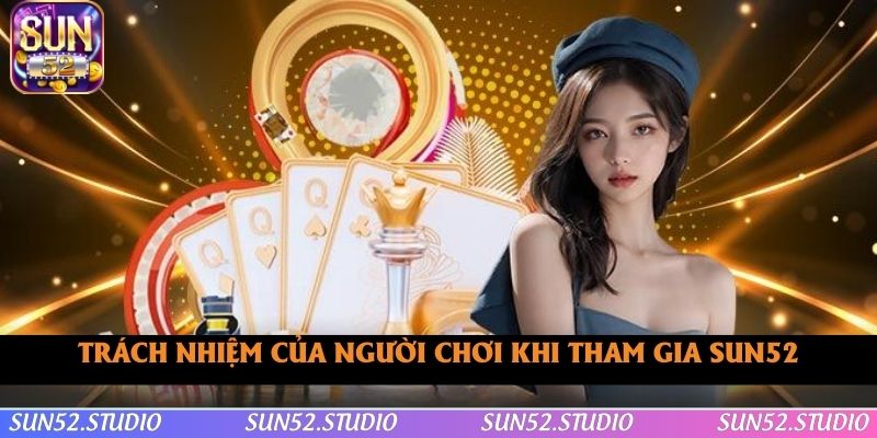 Trách nhiệm của người chơi tại nhà cái SUN52 Trách nhiệm của người chơi tại nhà cái SUN52